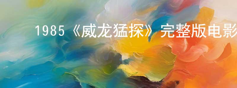 ﻿曹晓青发布﻿1985《威龙猛探》完整版电影/在线观看/百度云-美剧天堂